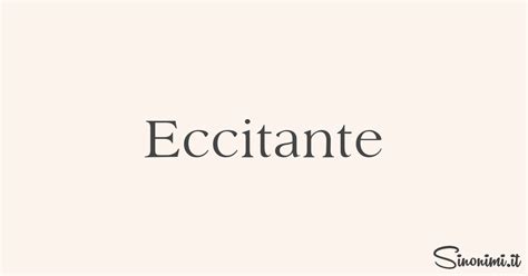 eccitante sinonimi|Eccitante Sinonimi e Contrari .